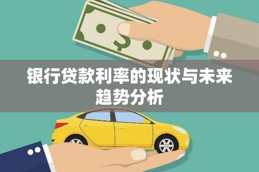 外埔银行贷款利率的现状与未来趋势分析