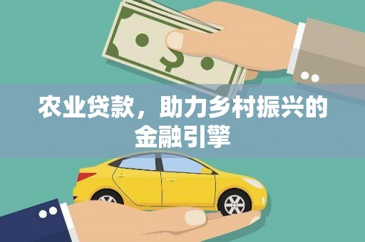 安仁农业贷款，助力乡村振兴的金融引擎