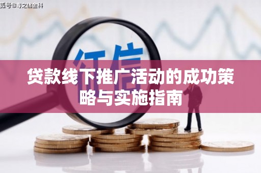 无极贷款线下推广活动的成功策略与实施指南