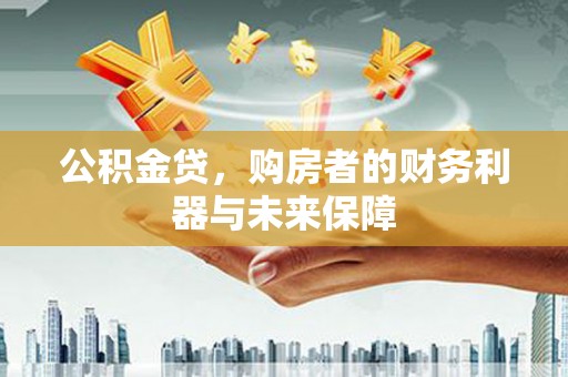 兰州公积金贷，购房者的财务利器与未来保障