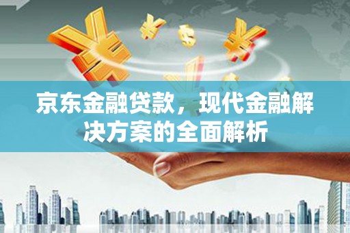 梧栖京东金融贷款，现代金融解决方案的全面解析