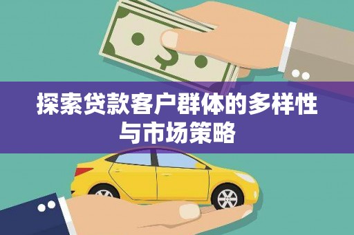 临渭探索贷款客户群体的多样性与市场策略