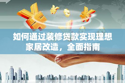 宾川如何通过装修贷款实现理想家居改造，全面指南