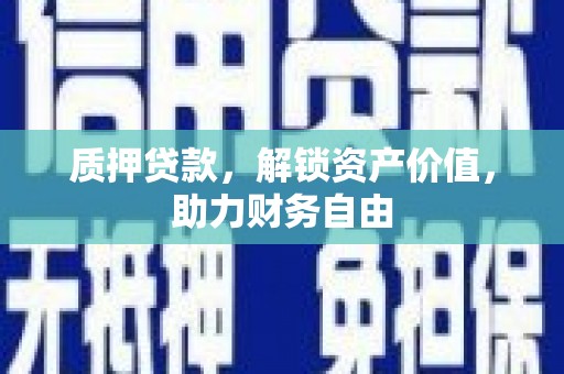 乡城质押贷款，解锁资产价值，助力财务自由