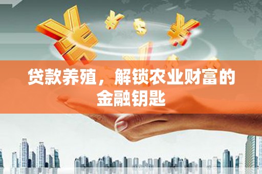 洋山贷款养殖，解锁农业财富的金融钥匙