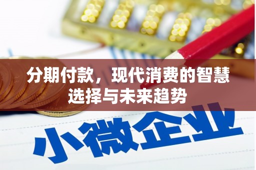 张家港分期付款，现代消费的智慧选择与未来趋势