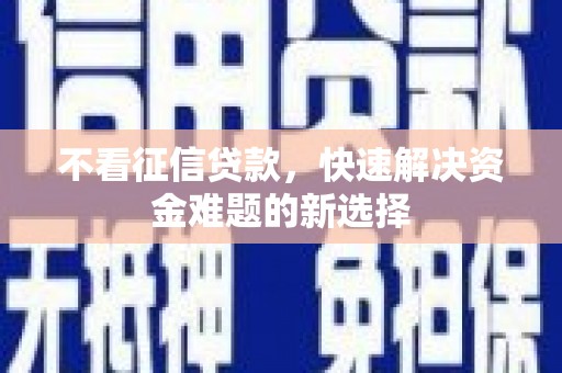 滁州不看征信贷款，快速解决资金难题的新选择