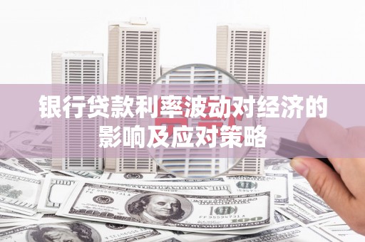 清城银行贷款利率波动对经济的影响及应对策略