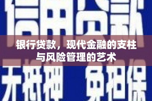 祁门银行贷款，现代金融的支柱与风险管理的艺术