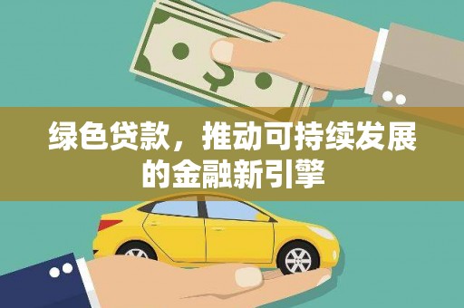 大林绿色贷款，推动可持续发展的金融新引擎