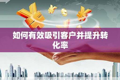 望谟如何有效吸引客户并提升转化率
